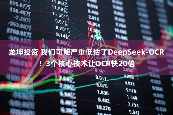 龙坤投资 我们可能严重低估了DeepSeek-OCR！3个核心技术让OCR快20倍